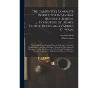 Abraham Swan Ro The Carpenters Complete Instructor in Several Hundre (Tascabile)