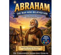 ABRAHAM: THE MAN WHO BELIEVED GOD