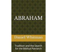 Abraham: Tradition and the Search for the Biblical Patriarch