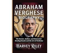 Abraham Verghese Biography: The Doctor, Author, and Humanist-Healing Hands and the Art of Medicine