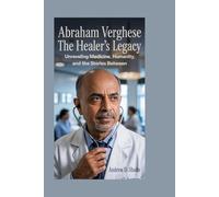 Abraham Verghese: The Healer’s Legacy: Unraveling Medicine, Humanity, and the Stories Between