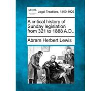 Abram Herbert L A Critical History of Sunday Legislation from 321 to (Tascabile)