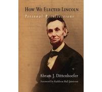 Abram J. Dittenhoefer How We Elected Lincoln (Tascabile)