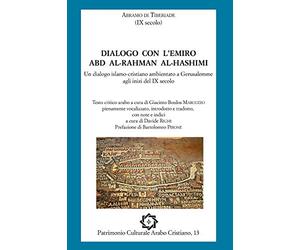 Abramo di Tiberiade, Dialogo con l'emiro Abd al-Rahman al-Hashimi: Un dialogo islamo-cristiano ambientato a Gerusalemme agli inizi del IX secolo: Volume 13