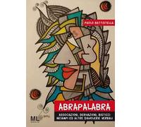 Abrapalabra. Associazioni, derivazioni, bisticci, inciampi ed altre diavolerie verbali