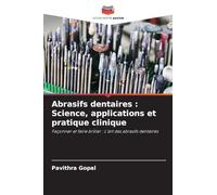 Abrasifs dentaires : Science, applications et pratique clinique: Façonner et faire briller : L'art des abrasifs dentaires