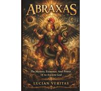 Abraxas: The Mystery, Existence, and Power of an Ancient God