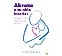 Abraza a tu niño interior : nunca es tarde para sanar tu infancia [Lingua spagnola]