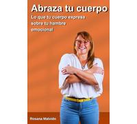 Abraza tu cuerpo: Lo que tu cuerpo expresa sobre tu hambre emocional