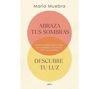 Abraza tus sombras, descubre tu luz: Siente El Poder Transformador De Las Heridas Y Vive En Paz Con Tu Yo Auténtico