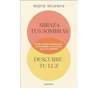 Abraza tus sombras, descubre tu luz: Siente El Poder Transformador De Las Heridas Y Vive En Paz Con Tu Yo Auténtico