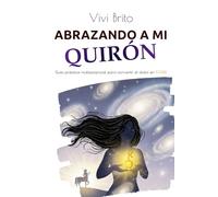 ABRAZANDO A MI QUIRÓN: Guía práctica multipotencial para convertir el dolor en PODER