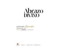 Abrazo Divino: 28 Días Para Aprender Abrazar Tu Mente, Cuerpo, y Corazón