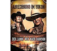 Abrechnung im Yukon: Der lange Weg nach Dawson