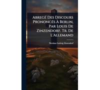 AbregÃ(c) Des Discours PrononcÃ(c)s À Berlin, Par Louis De Zinzendorf. Tr. De L'Allemand