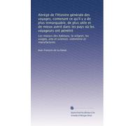 Abrégé de l'Histoire générale des voyages, contenant ce qu'il y a de plus remarquable, de plus utile et de mieux avéré dans les pays où les voyageurs ont pénétré (Edizione francese): Volume 13