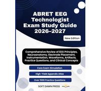 ABRET EEG Technologist Exam Study Guide 2026-2027: Comprehensive Review of EEG Principles, Neuroanatomy, Electrode Placement, Instrumentation, ... Practice Questions, and Clinical Concepts