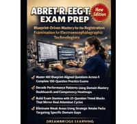 ABRET R. EEG T. Exam Prep Blueprint-Driven Mastery for the Registration Examination for Electroencephalographic Technologists in One Complete Practice-First System
