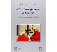 ¡Abrid las puertas a Cristo! : meditaciones sobre Juan Pablo II