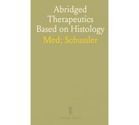 Abridged Therapeutics Based on Histology: Biochemic Method and Cellular Pathology with Indications for Inorganic Cell Salts