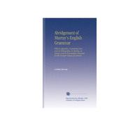 Abridgement of Murray's English Grammar: With an Appendix, Containing Exercises in Orthography, in Parsing, in Syntax, and in Punctuation Designed for the Younger Classes of Learners