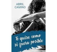 Abril Camino Te quise como si fuera posible (Tascabile)