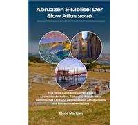 Abruzzen & Molise: Der Slow Atlas 2026: Eine Reise durch stille Dörfer, wilde Apenninlandschaften, Trabocchi-Küsten, altes samnitisches Land und den ... Alltag jenseits des konventionellen Italiens