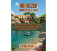 ABRUZZEN REISEFÜHRER 2025: AUTHENTISCHE ABENTEUER, MAJESTÄTISCHE WANDERWEGE, RUHIGE STRÄNDE UND GEHEIMTIPPS IN ITALIENS VERSTECKTER JUWEL