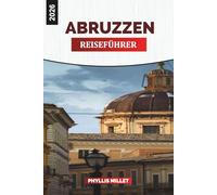 ABRUZZEN REISEFÜHRER 2026: Erleben Sie die Abruzzen: Hügelstädte, Nationalparks, Strände, lokaler Wein und Dorfleben in Mittelitalien