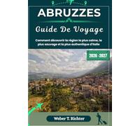 ABRUZZES GUIDE DE VOYAGE: Comment découvrir la région la plus calme, la plus sauvage et la plus authentique d'Italie