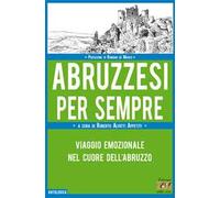 Abruzzesi per sempre. Viaggio emozionale nel cuore dell'Abruzzo