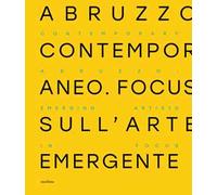 Abruzzo contemporaneo. Focus sull’arte emergente. Ediz. italiana e inglese