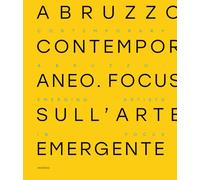 Abruzzo contemporaneo. Focus sull’arte emergente. Ediz. italiana e inglese