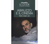 Abruzzo e il cinema. Storie, luoghi, star. Le guide ai sapori e ai piaceri