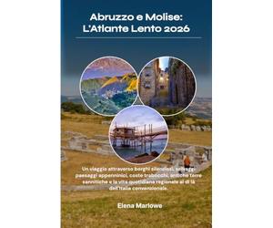 Abruzzo e Molise: L'Atlante Lento 2026: Un viaggio attraverso borghi silenziosi, selvaggi paesaggi appenninici, coste trabocchi, antiche terre ... regionale al di là dell'Italia convenzionale.
