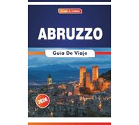 Abruzzo Guía De Viaje 2026: Explorando la cultura, los pueblos de montaña, los itinerarios, la historia y la cocina en el este de Italia