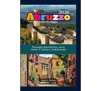 Abruzzo Guida di viaggio 2026: Paesaggi mozzafiato, ricca storia e cultura tradizionale
