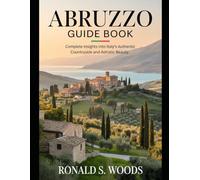 ABRUZZO GUIDE BOOK: Complete Insights into Italy’s Authentic Countryside and Adriatic Beauty