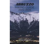 ABRUZZO HIKING GUIDE 2025-2026: Discover Italy’s Wild Heart - Best Trails, Hidden Villages, and National Parks from Gran Sasso to the Adriatic Coast.