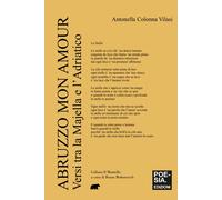 Abruzzo mon amour. Versi tra la Majella e l'Adriatico - Colonna Vilasi Antonella
