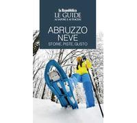 Abruzzo neve. Storie, piste, gusto. Le guide ai sapori e ai piaceri