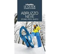 Abruzzo neve. Storie, piste, gusto. Le guide ai sapori e ai piaceri