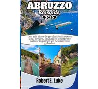 ABRUZZO REISGIDS 2026: Een reis door de geschiedenis tussen zee, bergen, smaken en ongerepte natuur in parken en beschermde gebieden