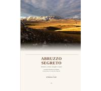 ABRUZZO SEGRETO: Una guida illustrata tra la Majella ,il Gran sasso e la Costa dei Trabocchi