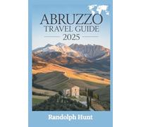 Abruzzo Travel Guide 2025: Mountains, Coastlines & Timeless Villages: The Smart Explorer’s Blueprint to Italy’s Best-Kept Secret