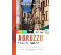 Abruzzo Travel Guide 2026: An Italian Region, East of Rome, with an Adriatic Coastline and the Apennine Mountains