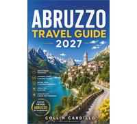 ABRUZZO TRAVEL GUIDE 2027: L'Aquila, Sulmona, Scanno, Gran Sasso, Majella, Trabocchi Coast, Historic Centers, Local Food, Walking Routes, Nature Escapes, Seasonal Guidance