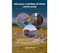 Abruzzo y Molise: El Atlas Lento 2026: Un viaje a través de pueblos silenciosos, terrenos agrestes de los Apeninos, costas de Trabocchi, antiguas ... cotidiana más allá de la Italia convencional.