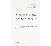 Abschaffung des Schicksals?: Über die Notwendigkeit, das Unabänderliche annehmen zu lernen