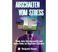 Abschalten vom Stress: Finde dein Gleichgewicht und deine Ruhe im Digitalen Zeitalter